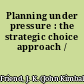 Planning under pressure : the strategic choice approach /