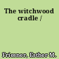 The witchwood cradle /