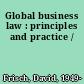 Global business law : principles and practice /