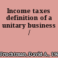 Income taxes definition of a unitary business /