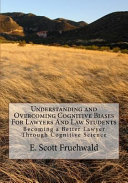 Understanding and overcoming cognitive biases for lawyers and law students : becoming a better lawyer through cognitive science /