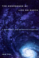 The emergence of life on Earth : a historical and scientific overview /