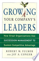 Growing your company's leaders how great organizations use succession management to sustain competitive advantage /