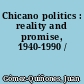 Chicano politics : reality and promise, 1940-1990 /