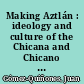 Making Aztlán : ideology and culture of the Chicana and Chicano movement, 1966-1977 /