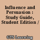 Influence and Persuasion : Study Guide, Student Edition /
