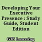 Developing Your Executive Presence : Study Guide, Student Edition /