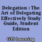 Delegation : The Art of Delegating Effectively Study Guide, Student Edition /