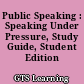 Public Speaking : Speaking Under Pressure, Study Guide, Student Edition /