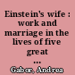 Einstein's wife : work and marriage in the lives of five great twentieth-century women /