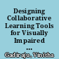 Designing Collaborative Learning Tools for Visually Impaired People and Their Support Networks /