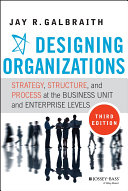 Designing organizations : strategy, structure, and process at the business unit and enterprise levels /