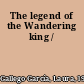 The legend of the Wandering king /