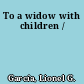 To a widow with children /