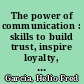 The power of communication : skills to build trust, inspire loyalty, and lead effectively /