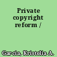 Private copyright reform /