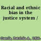 Racial and ethnic bias in the justice system /