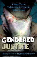 Gendered justice : intimate partner violence and the criminal justice system /