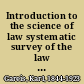 Introduction to the science of law systematic survey of the law and principles of legal study /