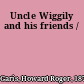 Uncle Wiggily and his friends /