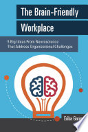 The brain-friendly workplace : 5 big ideas from neuroscience that address organizational challenges /