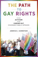 The path to gay rights : how activism and coming out changed public opinion /