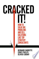 Cracked it! : How to solve big problems and sell solutions like top strategy consultants /