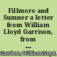Fillmore and Sumner a letter from William Lloyd Garrison, from the Boston journal, March 19th, 1874.