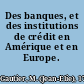 Des banques, et des institutions de crédit en Amérique et en Europe.