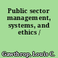 Public sector management, systems, and ethics /