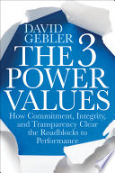 The 3 power values : how commitment, integrity, and transparency clear the roadblocks to performance /