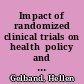 Impact of randomized clinical trials on health  policy and medical practice