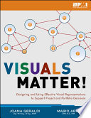 Visuals matter! : designing and using effective visual representations to support project and portfolio decisions /