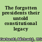 The forgotten presidents their untold constitutional legacy /