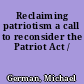 Reclaiming patriotism a call to reconsider the Patriot Act /