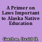A Primer on Laws Important to Alaska Native Education