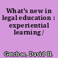 What's new in legal education : experiential learning /