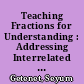 Teaching Fractions for Understanding : Addressing Interrelated Concepts /