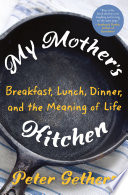 My mother's kitchen : breakfast, lunch, dinner, and the meaning of life /