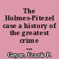The Holmes-Pitezel case a history of the greatest crime of the century and of the search for the missing Pitezel children /