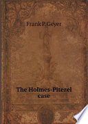 The Holmes-Pitezel case a history of the greatest crime of the century and of the search for the missing Pitezel children /