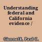 Understanding federal and California evidence /
