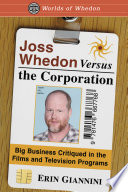 Joss Whedon versus the corporation : big business critiqued in the films and television programs /