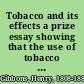 Tobacco and its effects a prize essay showing that the use of tobacco is a physical, mental, moral, and social evil /