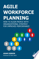 Agile Workforce Planning How to Align People with Organizational Strategy for Improved Performance.