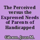 The Perceived versus the Expressed Needs of Parents of Handicapped Children
