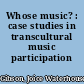 Whose music? : case studies in transcultural music participation /