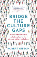 Bridge the culture gaps : a toolkit for effective collaboration in the diverse, global workplace /