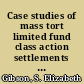 Case studies of mass tort limited fund class action settlements & bankruptcy reorganizations