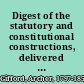 Digest of the statutory and constitutional constructions, delivered in the Supreme Court, and Court of Errors and Appeals, of the state of New Jersey